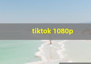 tiktok 1080p